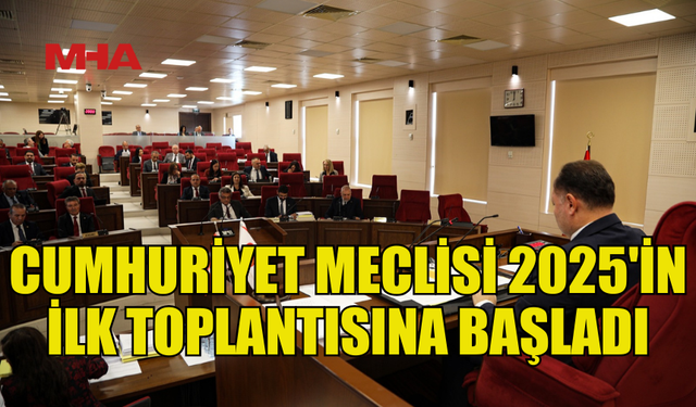 MECLİS 2025'İN İLK TOPLANTISINA BAŞLADI