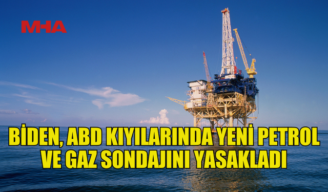 BİDEN 625 MİLYON DÖNÜM ALANI PETROL VE GAZ SONDAJINA KAPATTI