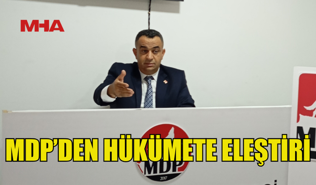 MİLLİYETÇİ DEMOKRASİ PARTİSİ’NDEN HÜKÜMETE ELEŞTİRİ