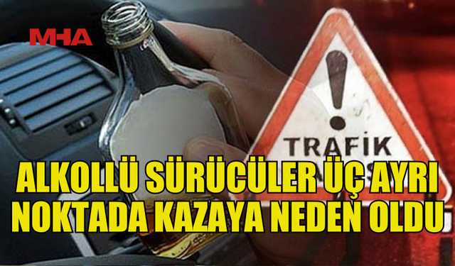 3 KAZANIN 3'ÜNDE DE SÜRÜCÜLER ALKOLLÜ!