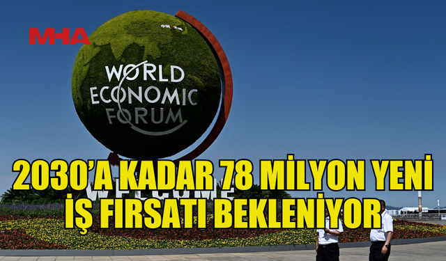 DÜNYADA 2030'A KADAR 78 MİLYON NET YENİ İŞ FIRSATI OLUŞMASI BEKLENİYOR