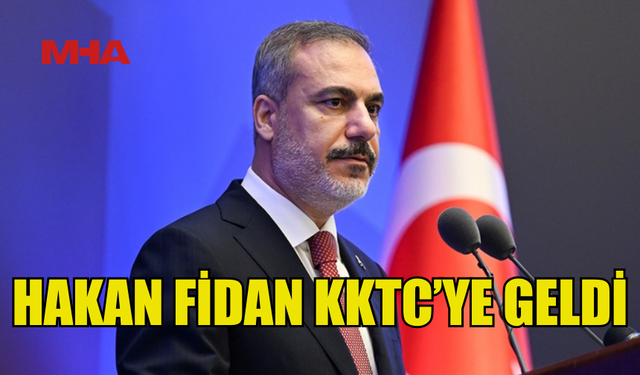 TC DIŞİŞLERİ BAKANI HAKAN FİDAN KKTC’YE GELDİ