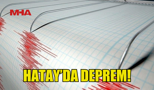 HATAY'DA 4 BÜYÜKLÜĞÜNDE DEPREM