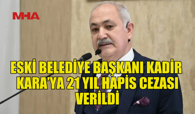 KADİR KARA VE DİĞER İMAR GÖREVLİLERİNE 21’ER YIL HAPİS