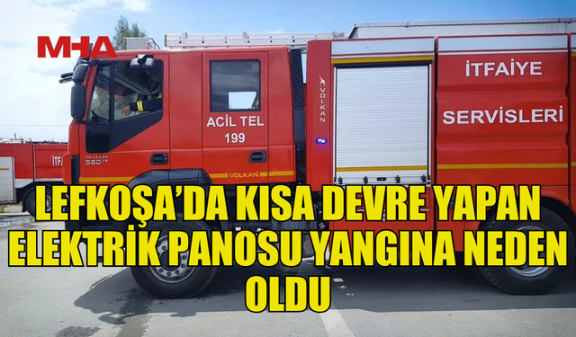 LEFKOŞA’DA YANGIN: ELEKTRİK PANOSUNDAKİ KISA DEVRE BÜYÜK ZARAR VERDİ