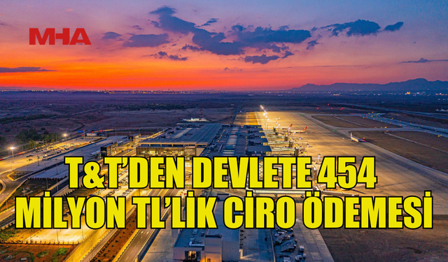 T&T, 2024’ÜN SON ÇEYREĞİNDE 454 MİLYON TL ÖDEME YAPTI