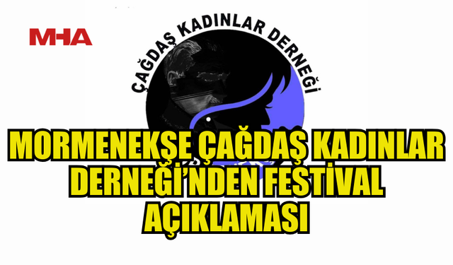 MORMENEKŞE ÇAĞDAŞ KADINLAR DERNEĞİ’NDEN FESTİVAL TARİHİ AÇIKLAMASI