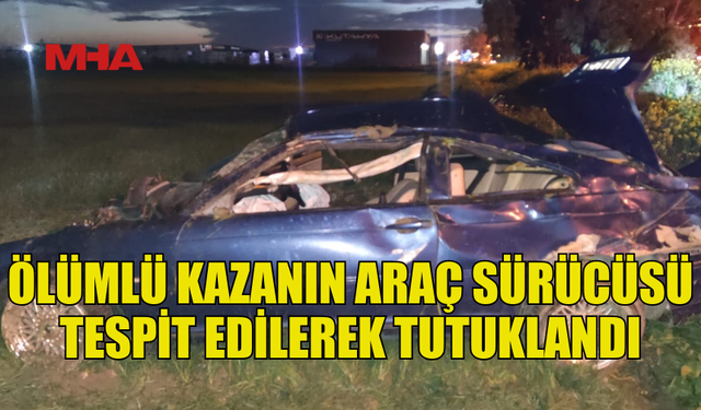 DEMİRHAN’DAKİ ÖLÜMLÜ KAZANIN ARAÇ SÜRÜCÜSÜ TESPİT EDİLDİ