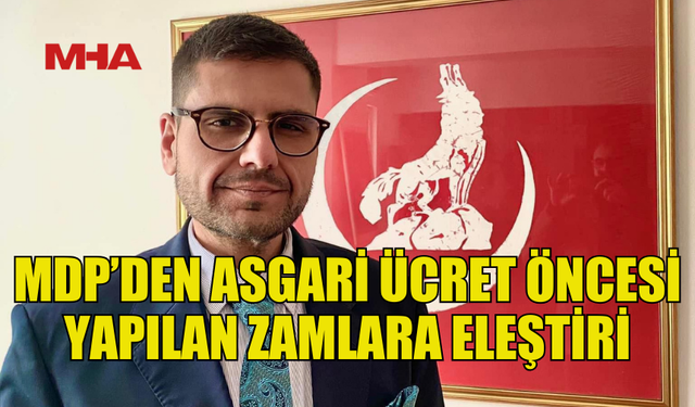 MDP’DEN ASGARİ ÜCRET ÖNCESİ YAPILAN ZAMLARI ELEŞTİRDİ