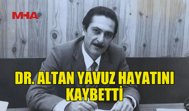 DR. ALTAN YAVUZ YAŞAMINI YİTİRDİ