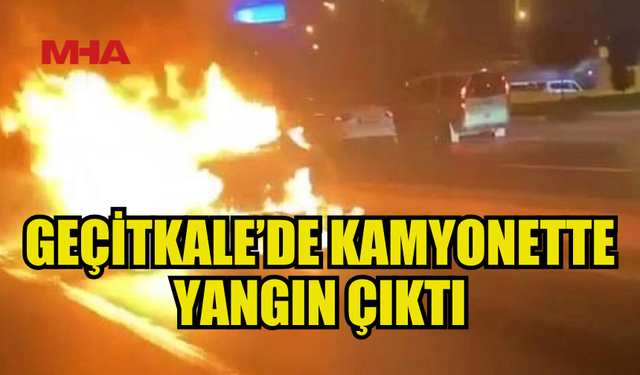 GEÇİTKALE’DE PARK HALİNDEKİ KAMYONETTE YANGIN ÇIKTI