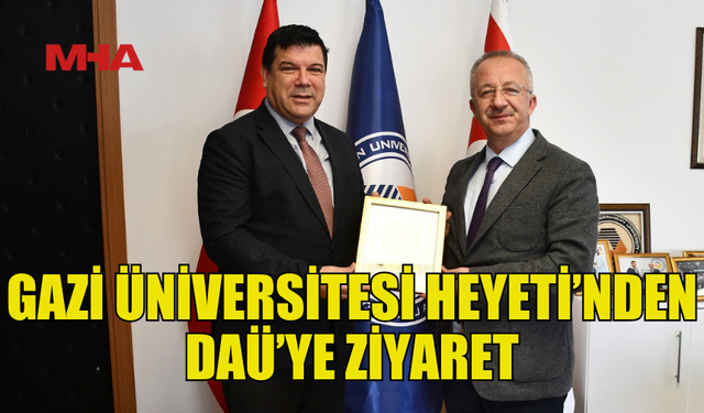 GAZİ ÜNİVERSİTESİ HEYETİ DAÜ’YÜ ZİYARET ETTİ