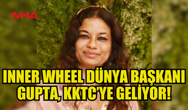 INNER WHEEL DÜNYA BAŞKANI MAMTA GUPTA YARIN KKTC’YE GELİYOR