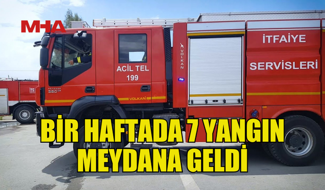 İTFAİYE HAFTALIK RAPORU: 7 YANGIN, 33 ÖZEL SERVİS OLAYI