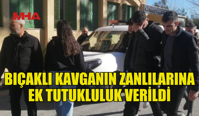 BIÇAKLI KAVGANIN ZANLILARI 2 GÜN SÜREYLE TUTUKLU KALACAK