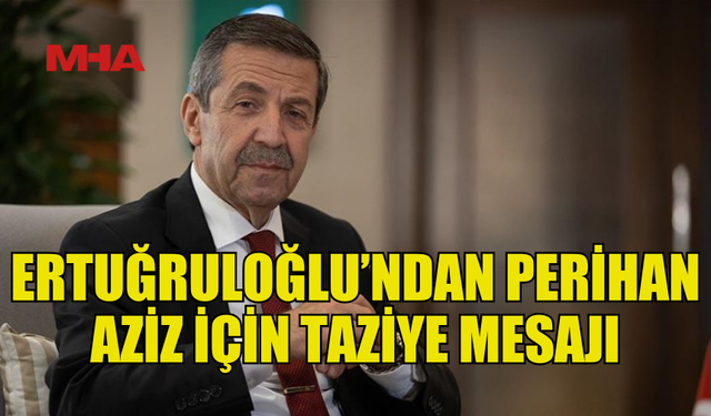 ERTUĞRULOĞLU: PERİHAN AZİZ’İN FEDAKARLIĞI UNUTULMAYACAK