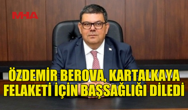 BEROVA: KARTALKAYA’DAKİ YANGIN İÇİN TAZİYE MESAJI YAYIMLADI