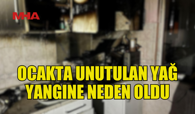 GÖÇMENKÖY'DE OCAKTA UNUTULAN YEMEK YAĞINDAN YANGIN ÇIKTI