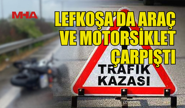 LEFKOŞA’DA ARABA VE MOTORSİKLET ÇARPIŞTI: BİR YARALI