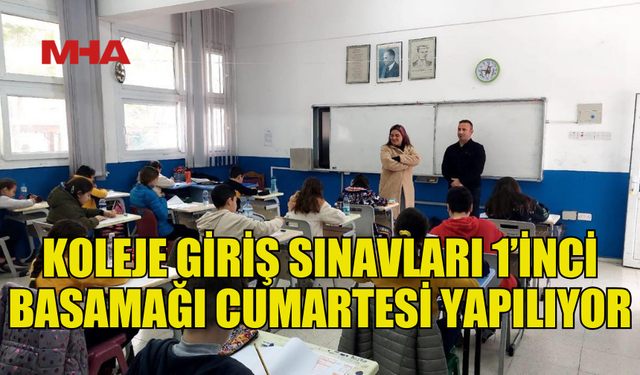 KOLEJE GİRİŞ SINAVLARI 1’İNCİ ETAP CUMARTESİ YAPILIYOR