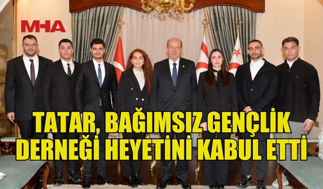 CUMHURBAŞKANI TATAR, BAĞIMSIZ GENÇLİK DERNEĞİNİ KABUL ETTİ