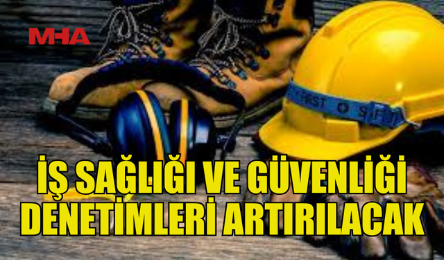 İSG DENETİMLERİNİN ARTIRILAĞI DUYURULDU