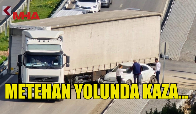 METEHAN YOLUNDA TRAFİK KAZASI: TIR VE ARAÇ ÇARPIŞTI