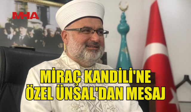 DİN İŞLERİ BAŞKANI ÜNSAL'DAN MİRAÇ KANDİLİ MESAJI