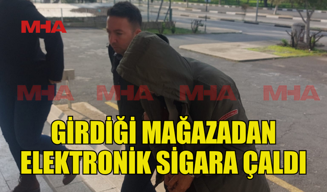 MAĞAZADAN ELEKTRONİK SİGARA ÇALAN ŞAHIS TUTUKLANDI