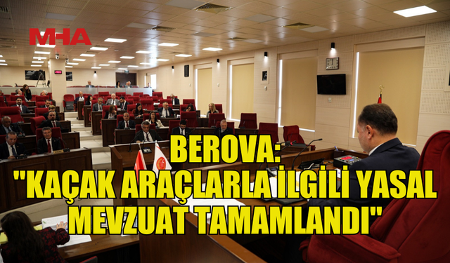 BEROVA: "61 ARAÇ İÇİN YASAL MEVZUAT TAMAMLANDI"