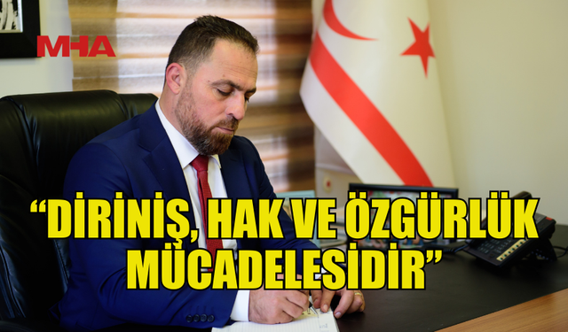 ÇAVUŞ: “HALKIMIZIN MÜCADELESİNİ UNUTMAYACAĞIZ”