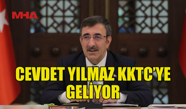 CEVDET YILMAZ YARIN KKTC’YE GELİYOR...