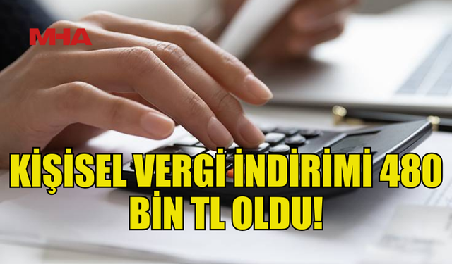 480 BİN TL’LİK KİŞİSEL VERGİ İNDİRİMİ ONAYLANDI