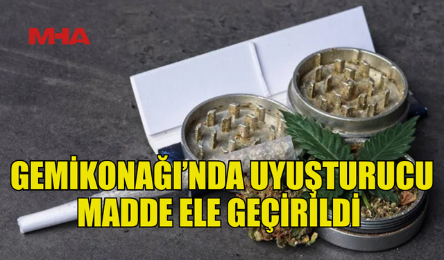 GEMİKONAĞI’NDA YASAKLI MADDE ELE GEÇİRİLDİ