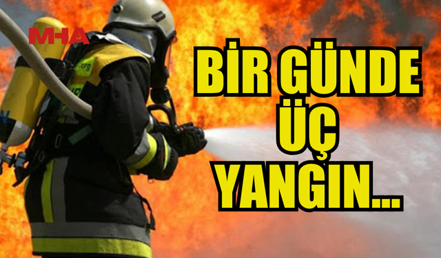 ÜÇ FARKLI NOKTADA YANGIN MEYDANA GELDİ....