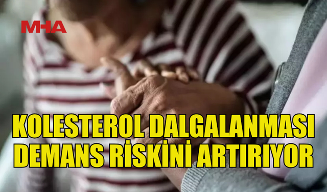 DEMANS RİSKİ KOLESTEROL DALGALANMASIYLA ARTIYOR