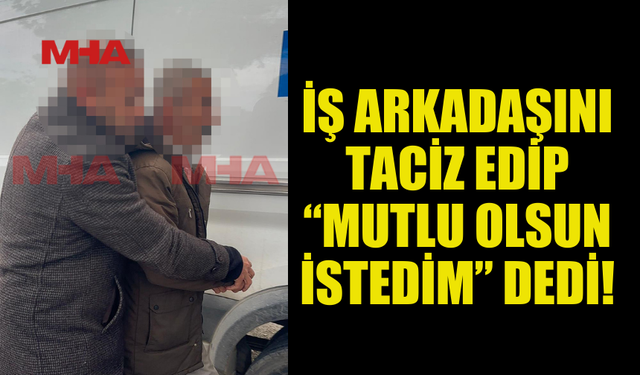 KİLO ALDIM DİYEN İŞ ARKADAŞINI TACİZ ETTİ!