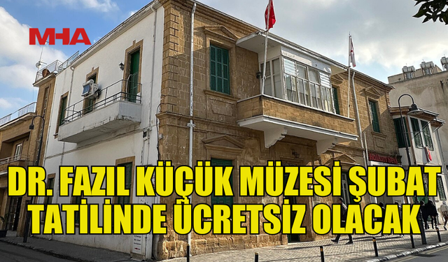 DR. FAZIL KÜÇÜK MÜZESİ ŞUBAT TATİLİNDE ÜCRETSİZ