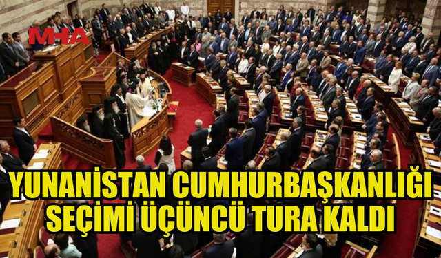 YUNANİSTAN'DA CUMHURBAŞKANLIĞI SEÇİMİ SONUÇSUZ KALDI