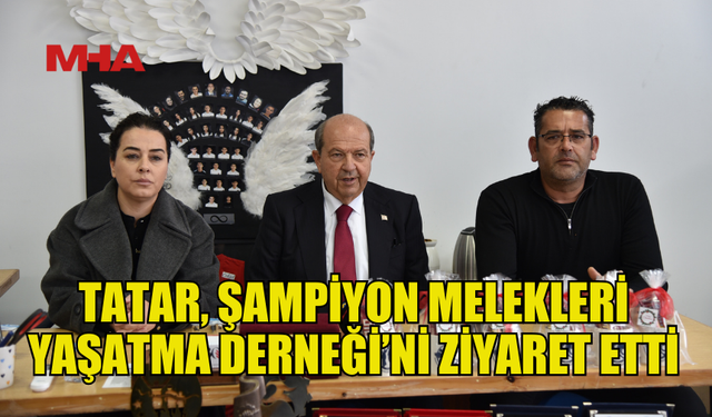 TATAR, ŞAMPİYON MELEKLER İÇİN DEVLET DESTEĞİ SÖZÜ VERDİ