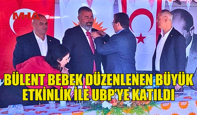 BÜLENT BEBEK'İN UBP'YE KATILIM  ETKİNLİĞİ, BÜYÜK İLGİ GÖRDÜ