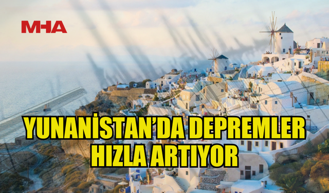 YUNANİSTAN’DA DEPREMLER HIZLA ARTIYOR! HALK TEDİRGİN...