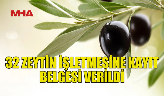 32 ZEYTİN VE ZEYTİN ÜRÜNÜ İŞLETMESİNE KAYIT BELGESİ VERİLDİ