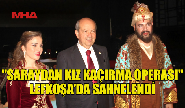 "SARAYDAN KIZ KAÇIRMA" OPERASI BÜYÜK İLGİYLE SAHNELENDİ