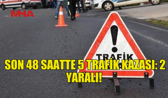 BEŞ FARKLI NOKTADA TRAFİK KAZASI YAŞANDI!