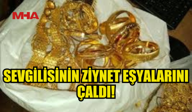 İSKELE'DE BİR ŞAHIS SEVGİLİSİNİN ALTINLARINI ÇALDI