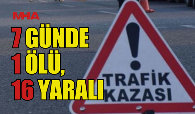 BİR HAFTADA 63 TRAFİK KAZASI: 1 ÖLÜ, 16 YARALI