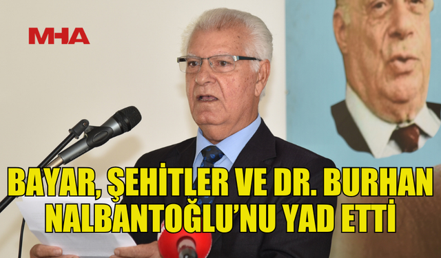 BAYAR, ARPALIK ŞEHİTLERİ VE DR. BURHAN NALBANTOĞLU’NU ANDI