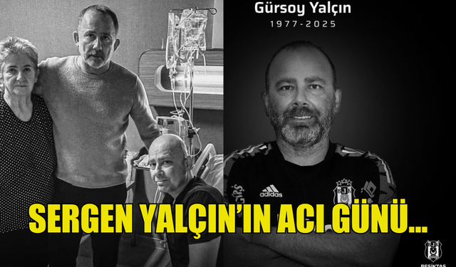 SERGEN YALÇIN’IN KARDEŞİ GÜRSOY YALÇIN HAYATINI KAYBETTİ