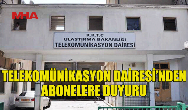 TELEKOMÜNİKASYON DAİRESİ'NDEN ABONELERE ÖDEME ÇAĞRISI